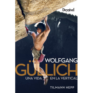Desnivel Wolfgang Gullich. Una Vida En La Vertical